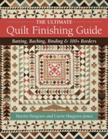 The Ultimate Quilt Finishing Guide : Batting, Backing, Binding & 100+ Borders