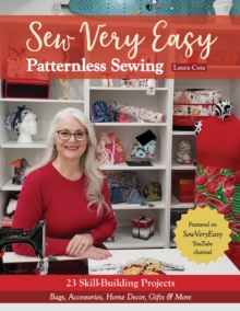 Sew Very Easy Patternless Sewing : 23 Skill-Building Projects; Bags, Accessories, Home Decor, Gifts & More