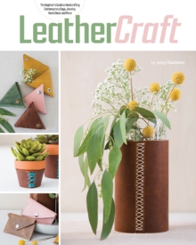 Leather Craft : The Beginners Guide to Handcrafting Contemporary Bags, Jewelry, Home deCOR & More