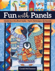 Fun with Panels : Create One-of-a-Kind Quilts Tips & Techniques for Success