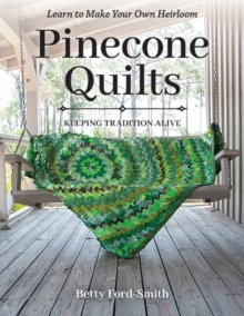 Pinecone Quilts : Keeping Tradition Alive, Learn to Make Your Own Heirloom