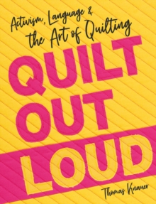 Quilt Out Loud : Activism, Language & the Art of Quilting