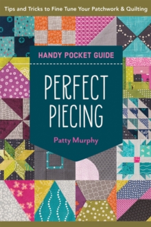 Perfect Piecing Handy Pocket Guide : Tips & Tricks to Fine Tune Your Patchwork & Quilting