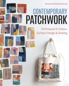 Contemporary Patchwork : Techniques in Color, Surface Design & Sewing