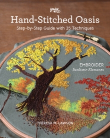 Hand-Stitched Oasis : Embroider Realistic Elements; Step-by-Step Guide with 35 Techniques