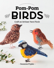 Pom-Pom Birds : Craft an Artisan Yarn Flock