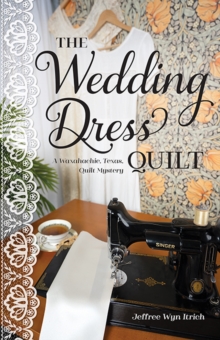 The Wedding Dress Quilt : A Waxahachie, Texas, Quilt Mystery