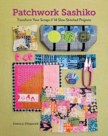 Patchwork Sashiko : Transform Your Scraps | 14 Slow-Stitched Projects