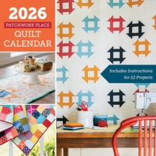 2026 Patchwork Place Quilt Calendar : Includes Instructions for 12 Projects
