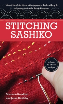 Stitching Sashiko : Visual Guide to Decorative Japanese Embroidery & Mending with 40+ Stitch Patterns
