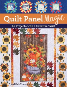 Quilt Panel Magic : 15 Projects with a Creative Twist