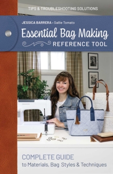 Essential Bag Making Reference Tool : Complete Guide to Materials, Bag Styles & Techniques