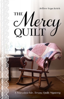 The Mercy Quilt : A Waxahachie, Texas, Quilt Mystery, Book 2