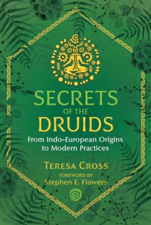 Secrets of the Druids : From Indo-European Origins to Modern Practices