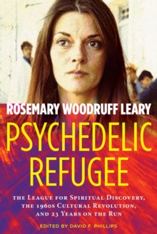 Psychedelic Refugee : The League for Spiritual Discovery, the 1960s Cultural Revolution, and 23 Years on the Run