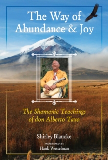 The Way of Abundance and Joy : The Shamanic Teachings of don Alberto Taxo