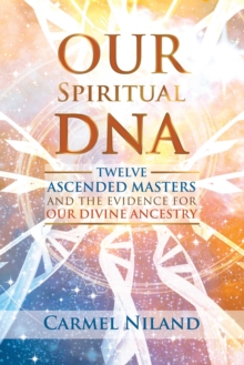 Our Spiritual DNA : Twelve Ascended Masters and the Evidence for Our Divine Ancestry