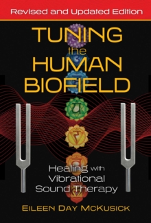 Tuning the Human Biofield : Healing with Vibrational Sound Therapy