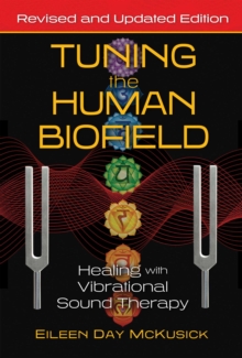 Tuning the Human Biofield : Healing with Vibrational Sound Therapy