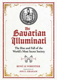 The Bavarian Illuminati : The Rise and Fall of the World's Most Secret Society