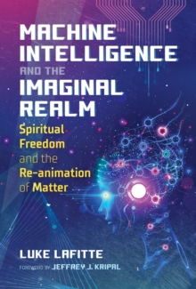 Machine Intelligence and the Imaginal Realm : Spiritual Freedom and the Re-animation of Matter