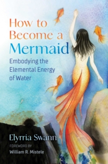 How to Become a Mermaid : Embodying the Elemental Energy of Water