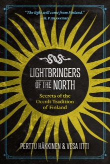 Lightbringers of the North : Secrets of the Occult Tradition of Finland