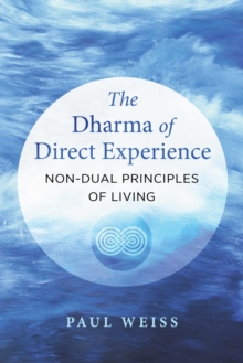 The Dharma of Direct Experience : Non-Dual Principles of Living