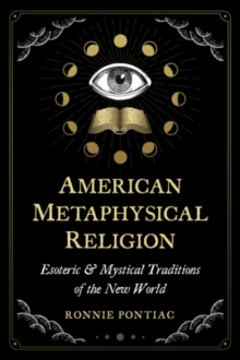 American Metaphysical Religion : Esoteric and Mystical Traditions of the New World