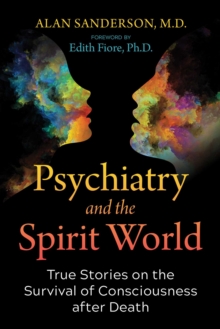 Psychiatry and the Spirit World : True Stories on the Survival of Consciousness after Death