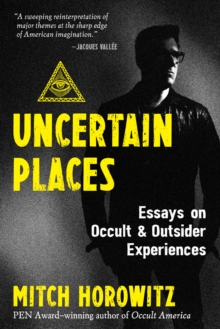 Uncertain Places : Essays on Occult and Outsider Experiences