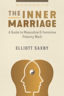 The Inner Marriage : A Guide to Masculine and Feminine Polarity Work