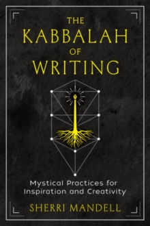 The Kabbalah of Writing : Mystical Practices for Inspiration and Creativity