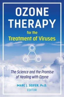 Ozone Therapy for the Treatment of Viruses : The Science and the Promise of Healing with Ozone