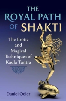 The Royal Path of Shakti : The Erotic and Magical Techniques of Kaula Tantra