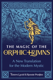 The Magic of the Orphic Hymns : A New Translation for the Modern Mystic