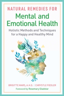 Natural Remedies for Mental and Emotional Health : Holistic Methods and Techniques for a Happy and Healthy Mind