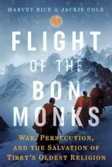 Flight of the Bon Monks : War, Persecution, and the Salvation of Tibet's Oldest Religion