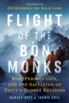 Flight of the Bon Monks : War, Persecution, and the Salvation of Tibet's Oldest Religion