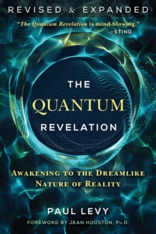 The Quantum Revelation : Awakening To The Dreamlike Nature Of Reality