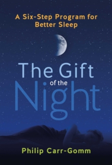 The Gift of the Night : A Six-Step Program for Better Sleep