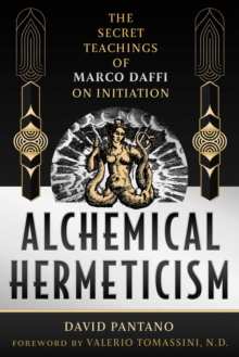 Alchemical Hermeticism : The Secret Teachings Of Marco Daffi On Initiation