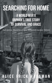 Searching for Home : A World War II Orphan's True Story of Survival and Grace: The Lifetime Memories of Inna Wolkovich Gardner Nichols