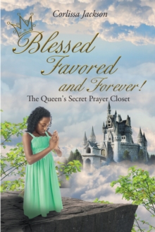 Blessed Favored and Forever! : The Queen's Secret Prayer Closet