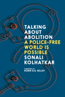 Talking About Abolition : A Police-Free World Is Possible