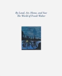 By Land, Air, Home, and Sea: The World of Frank Walter