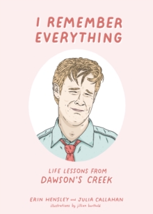 I Remember Everything : Life Lessons from Dawson's Creek