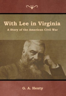 With Lee In Virginia : A Story Of The American Civil War