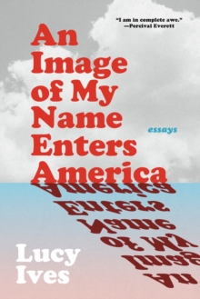 An Image of My Name Enters America : Essays