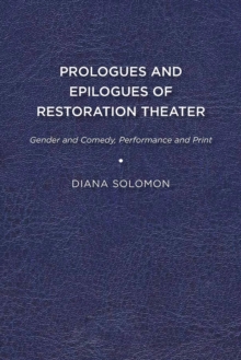 Prologues and Epilogues of Restoration Theater : Gender and Comedy, Performance and Print